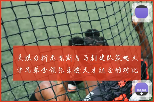 美媒分析尼克斯与马刺建队策略大学兄弟会领先乐透天才组合的对比