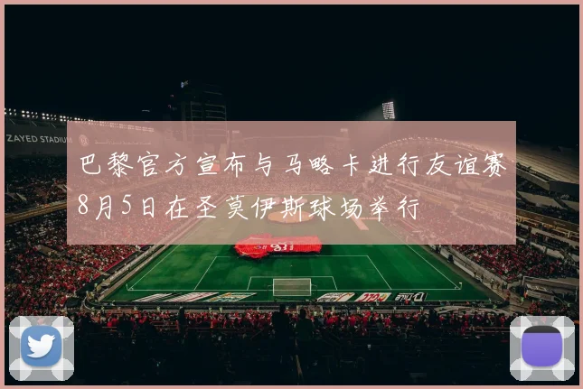 巴黎官方宣布与马略卡进行友谊赛8月5日在圣莫伊斯球场举行